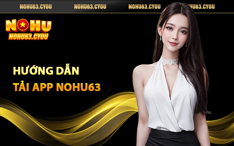 Hướng dẫn tải app Nohu63 thuận tiện